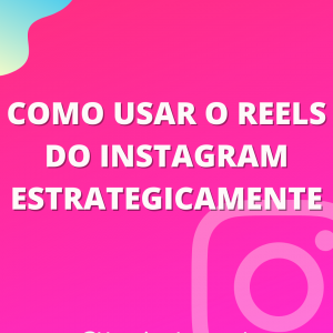 Como usar o Reels do Instagram para te beneficiar + Insight do Reels